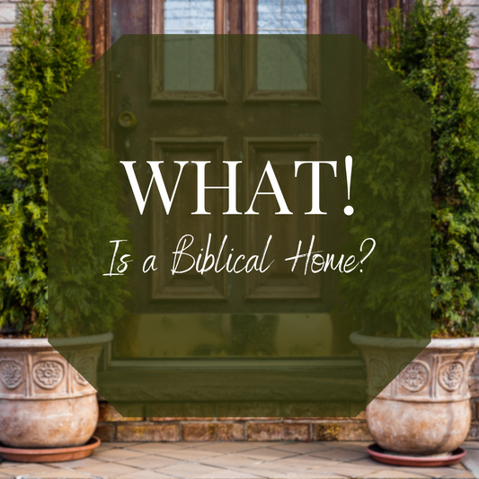 What is A Biblical Home?